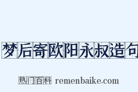 梦后寄欧阳永叔造句是什么意思的图片